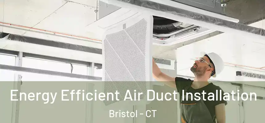  Energy Efficient Air Duct Installation Bristol - CT
