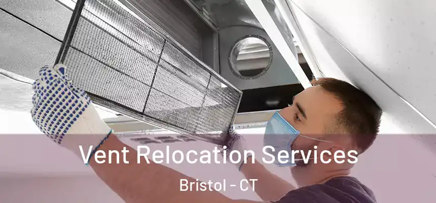 Vent Relocation Services Bristol - CT